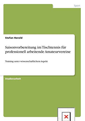 Saisonvorbereitung im Tischtennis für professionell arbeitende Amateurvereine: Training unter wissenschaftlichem Aspekt