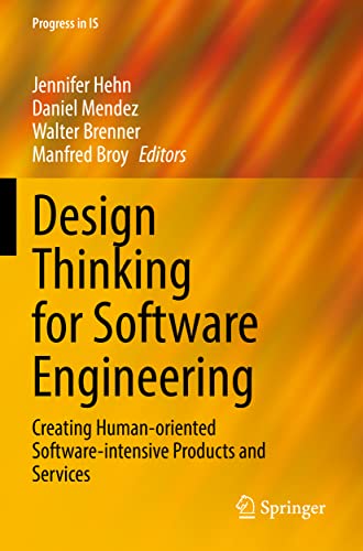 Design Thinking for Software Engineering: Creating Human-oriented Software-intensive Products and Services (Progress in IS)