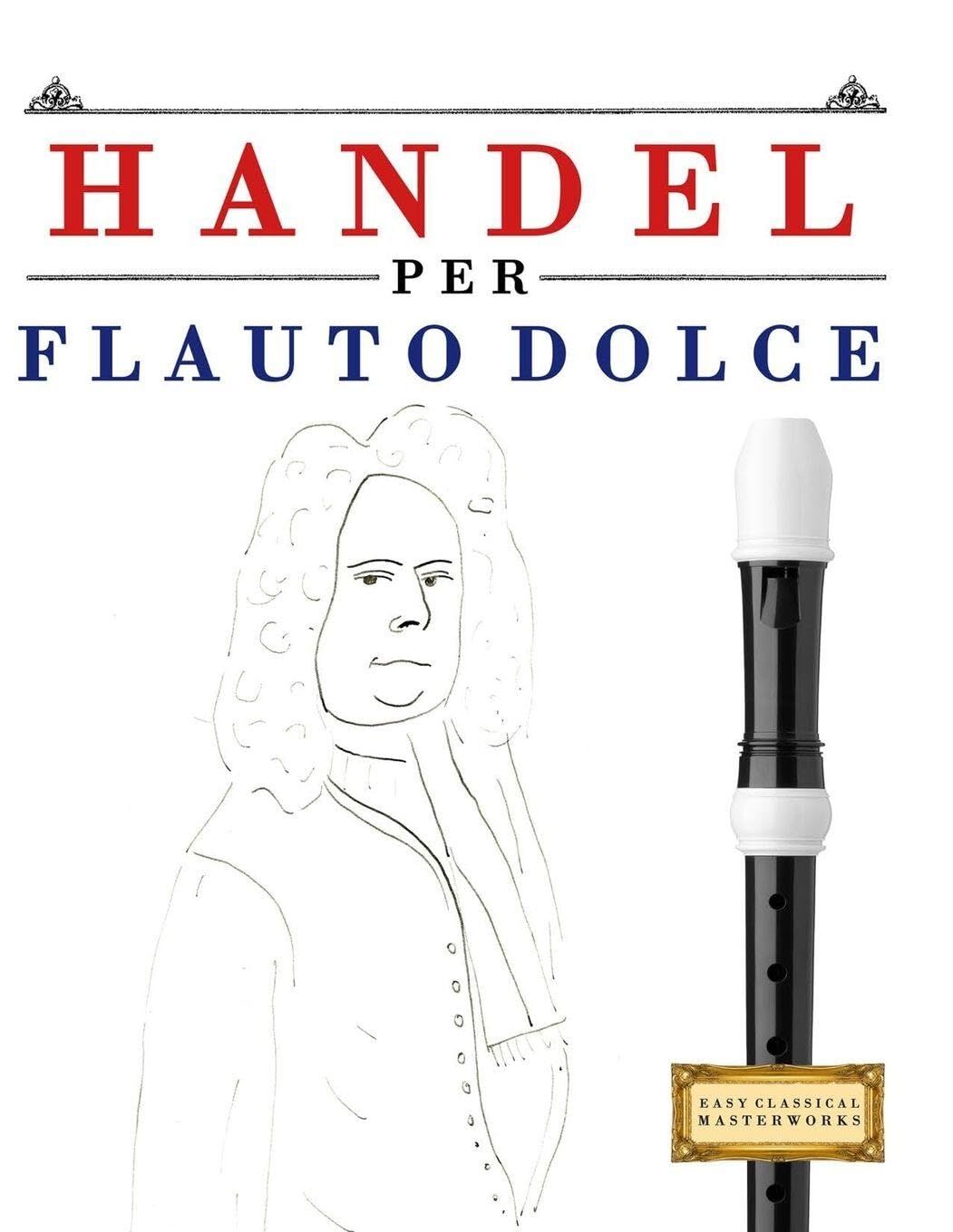 Handel per Flauto Dolce: 10 Pezzi Facili per Flauto Dolce Libro per Principianti
