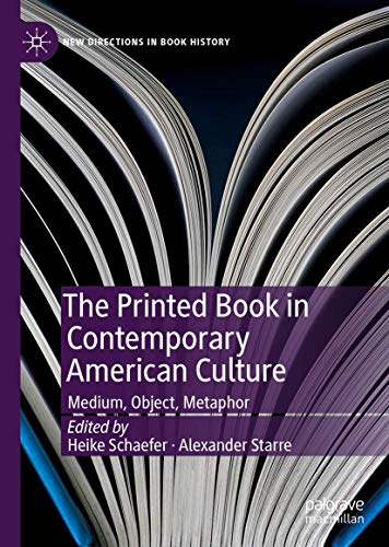 The Printed Book in Contemporary American Culture: Medium, Object, Metaphor (New Directions in Book History)