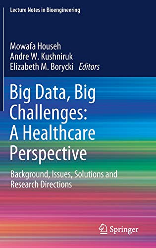 Big Data, Big Challenges: A Healthcare Perspective: Background, Issues, Solutions and Research Directions (Lecture Notes in Bioengineering)