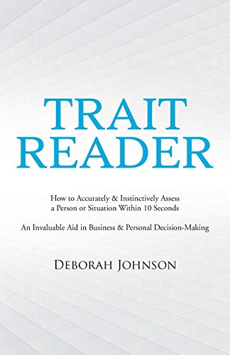 Trait Reader: How to Accurately & Instinctively Assess a Person or Situation Within 10 Seconds An Invaluable Aid in Business & Personal ... Aid in Business & Personal Decision-Making
