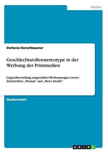 Geschlechtsrollenstereotype in der Werbung der Printmedien: Gegenüberstellung ausgewählter Werbeanzeigen zweier Zeitschriften: Woman und Men's Health