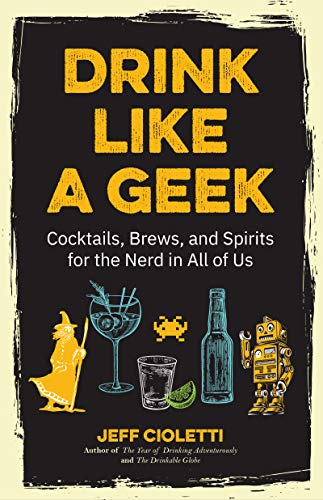 Drink Like a Geek: Cocktails, Brews, and Spirits for the Nerd in All of Us (Geek Cookbook, Gift for 21st Birthday, Nerd Cocktail Book, Cocktail Companion)