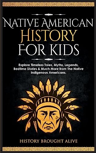Native American History for Kids: Explore Timeless Tales, Myths, Legends, Bedtime Stories & Much More from The Native Indigenous Americans