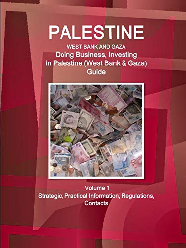 Palestine (West Bank & Gaza): Doing Business, Investing in Palestine (West Bank & Gaza) Guide Volume 1 Strategic, Practical Information, Regulations, Contacts (World Business and Investment Library)