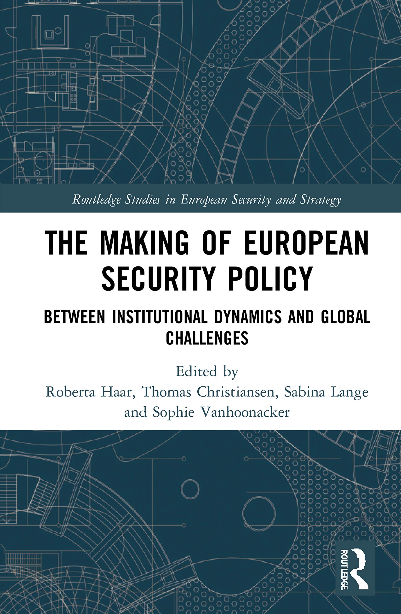 The Making of European Security Policy: Between Institutional Dynamics and Global Challenges (Routledge Studies in European Security and Strategy)