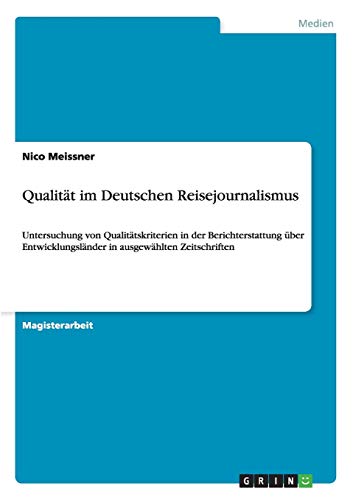 Qualität im Deutschen Reisejournalismus: Untersuchung von Qualitätskriterien in der Berichterstattung über Entwicklungsländer in ausgewählten Zeitschriften