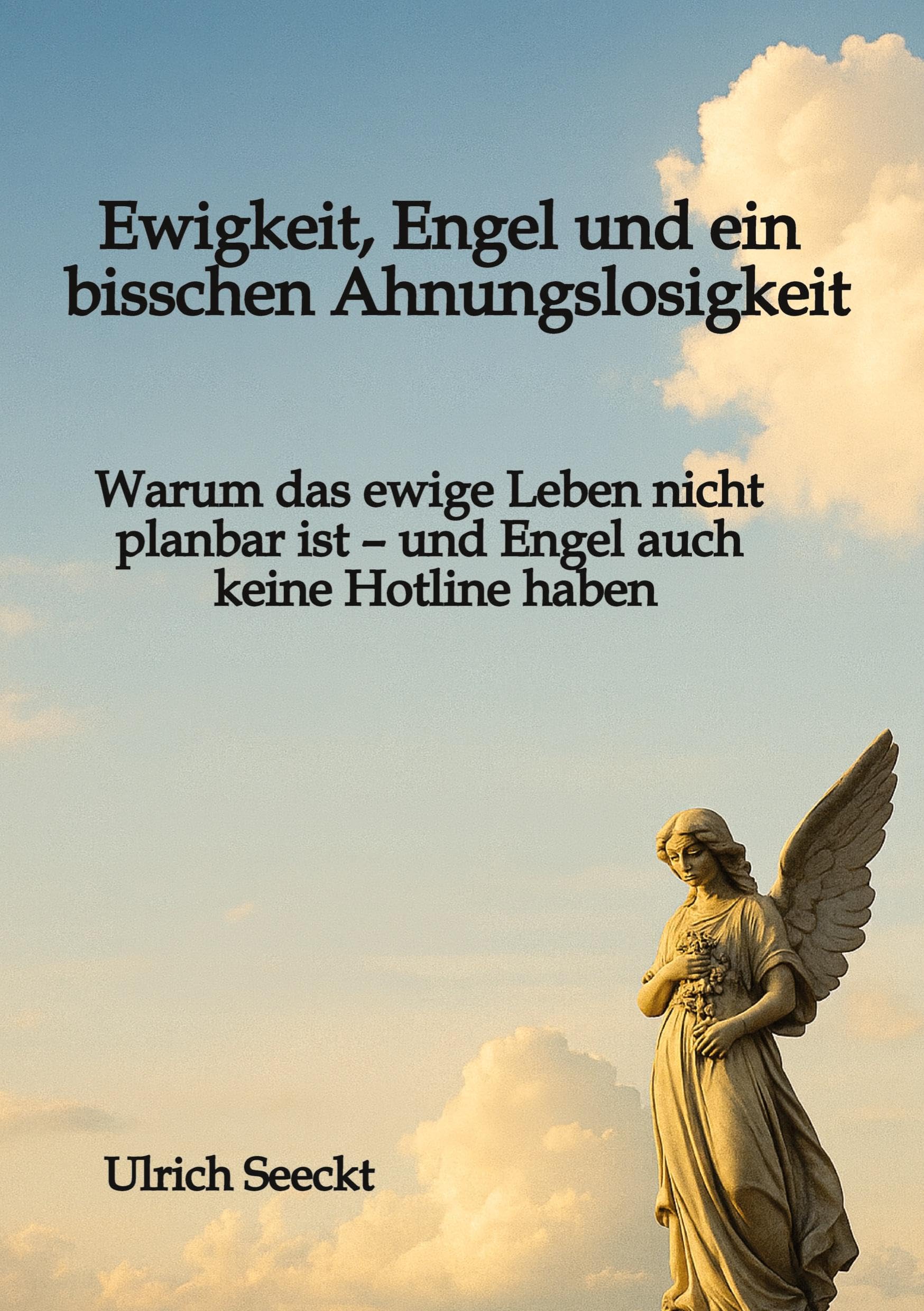 Ewigkeit, Engel und ein bisschen Ahnungslosigkeit: Warum das ewige Leben nicht planbar ist – und Engel auch keine Hotline haben
