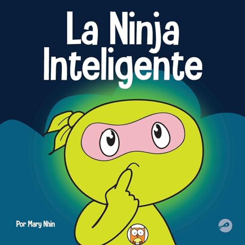 La Ninja Inteligente: Un libro para niños sobre cómo cambiar una mentalidad fija a una mentalidad de crecimiento (Ninja Life Hacks Spanish, Band 36)
