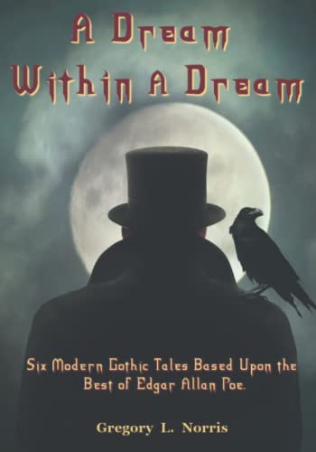 A Dream Within A Dream: Six Modern Gothic Tales Based Upon the Best of Edgar Allan Poe: 6 Modern Gothic Tales Based Upon The Best of Edgar Allan Poe