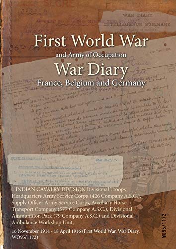 1 INDIAN CAVALRY DIVISION Divisional Troops Headquarters Army Service Corps. (426 Company A.S.C.), Supply Officer Army Service Corps, Auxiliary Horse ... 1916 (First World War, War Diary, WO95/1172)