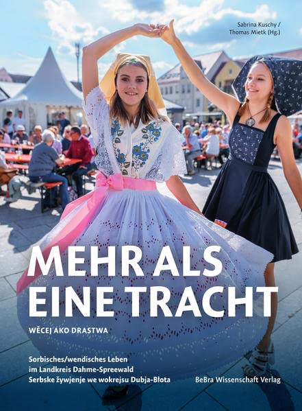 Mehr als eine Tracht / Wecej ako drastwa: Sorbisches/wendisches Leben im Landkreis Dahme-Spreewald / Serbske žywjenje we wokrejsu Dubja-Blota: ... / Serbske zywjenje we wokrejsu Dubja-Blota