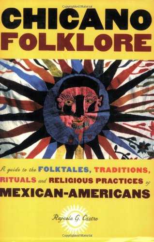 Chicano Folklore: A Guide to the Folktales, Traditions, Rituals and Religious Practices of Mexican-Americans