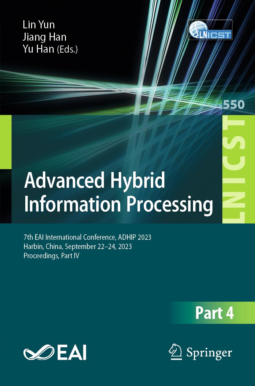 Advanced Hybrid Information Processing: 7th EAI International Conference, ADHIP 2023, Harbin, China, September 22-24, 2023, Proceedings, Part IV ... Engineering, 550, Band 550)