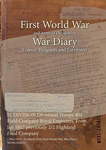51 DIVISION Divisional Troops 404 Field Company Royal Engineers. From Jan 1917 previously 2/2 Highland Field Company: 2 May 1915 - 31 March 1918 (First World War, War Diary, WO95/2856/1)