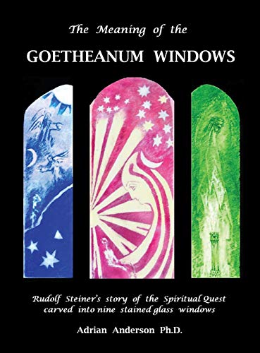 The Meaning of the Goetheanum Windows: Rudolf Steiner's story of the Spiritual Quest carved into nine stained glass windows