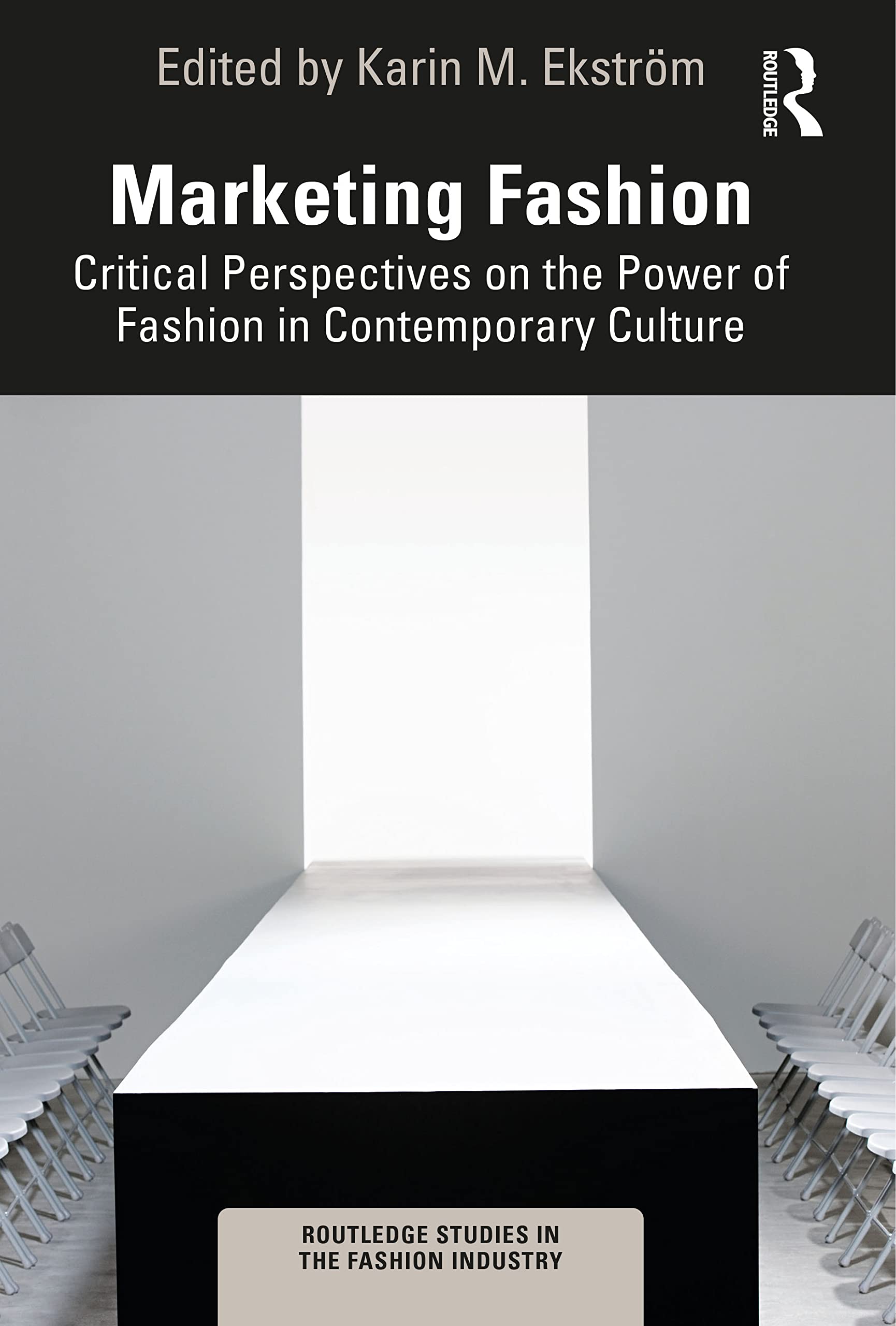 Marketing Fashion: Critical Perspectives on the Power of Fashion in Contemporary Culture (Routledge Studies in the Fashion Industry)