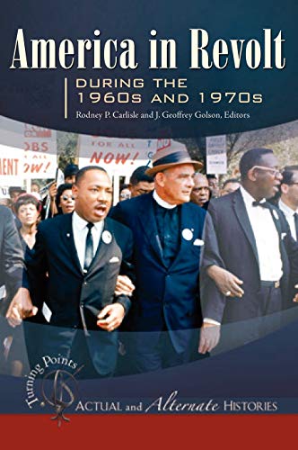 Turning Points--Actual and Alternate Histories: America in Revolt during the 1960s and 1970s (Turning Points: Actual and Alternate Histories (ABC-CLIO))