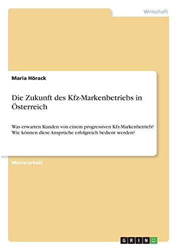 Die Zukunft des Kfz-Markenbetriebs in Österreich: Was erwarten Kunden von einem progressiven Kfz-Markenbetrieb? Wie können diese Ansprüche erfolgreich bedient werden?