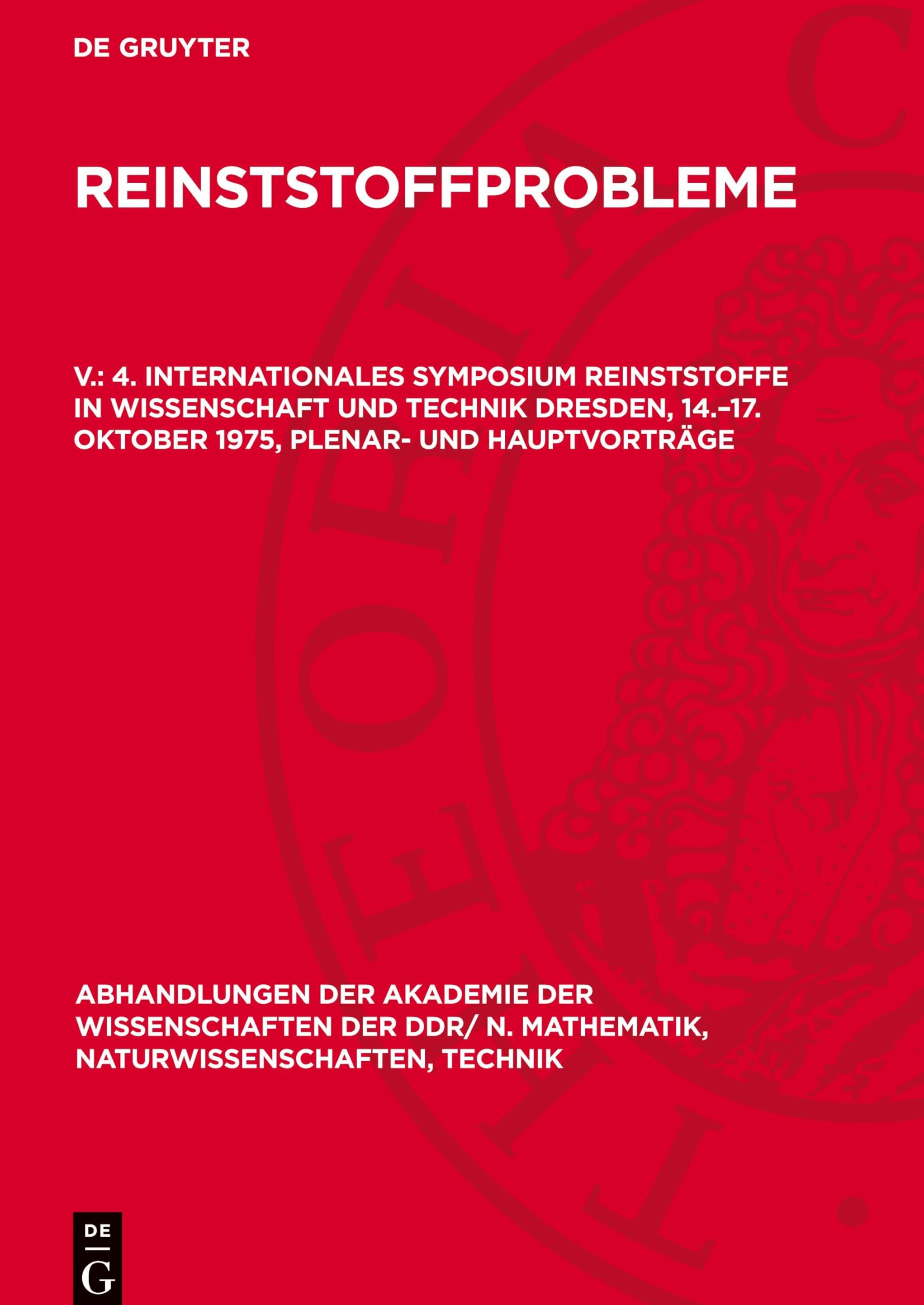 Reinststoffprobleme, V., 4. Internationales Symposium Reinststoffe in Wissenschaft und Technik Dresden, 14.-17. Oktober 1975, Plenar- und ... N. Mathematik, Naturwissenschaften, Technik)