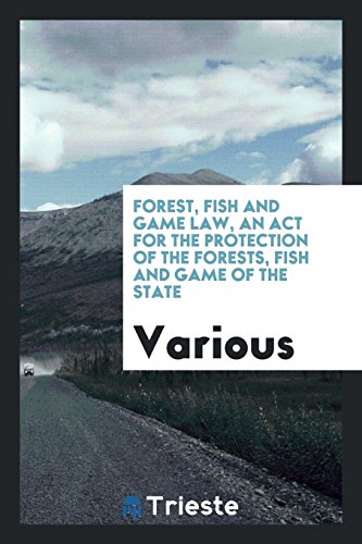 Forest, fish and game law, an act for the protection of the forests, fish and game of the state