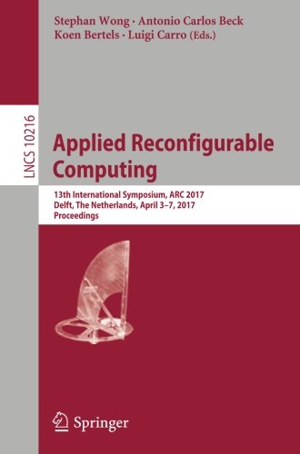 Applied Reconfigurable Computing: 13th International Symposium, ARC 2017, Delft, The Netherlands, April 3-7, 2017, Proceedings (Lecture Notes in Computer Science)