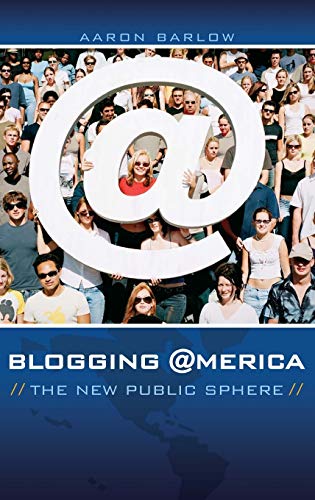 Blogging America: The New Public Sphere (New Directions in Media)