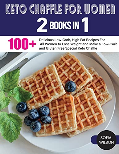 Keto Chaffle for Women: 100 + Delicious Low-Carb, High Fat Recipes For All Women to Lose Weight and Make a Low-Carb and Gluten Free Special Keto Chaffle (Healthy Life, Band 4)