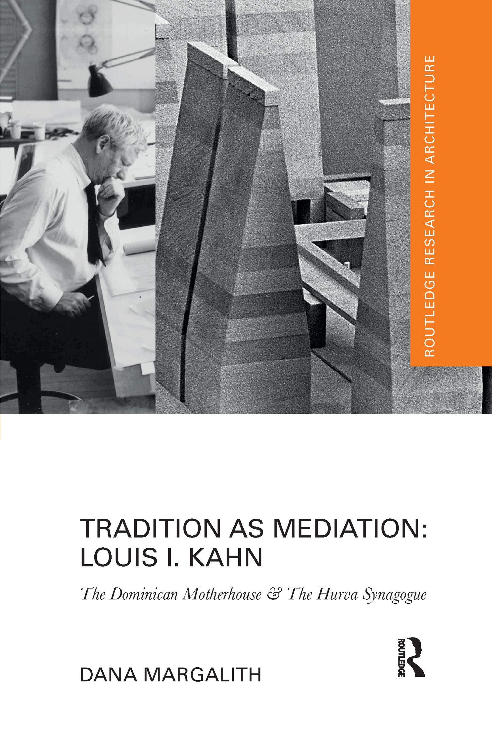 Tradition as Mediation: Louis I. Kahn: Louis I. Kahn: The Dominican Motherhouse & The Hurva Synagogue (Routledge Research in Architecture)