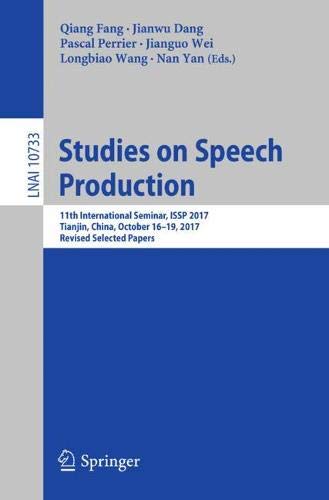 Studies on Speech Production: 11th International Seminar, ISSP 2017, Tianjin, China, October 16-19, 2017, Revised Selected Papers (Lecture Notes in Computer Science, Band 10733)