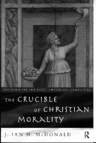 The Crucible of Christian Morality (Religion in the First Christian Centuries)