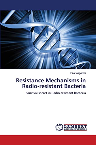 Resistance Mechanisms in Radio-resistant Bacteria: Survival secret in Radio-resistant Bacteria
