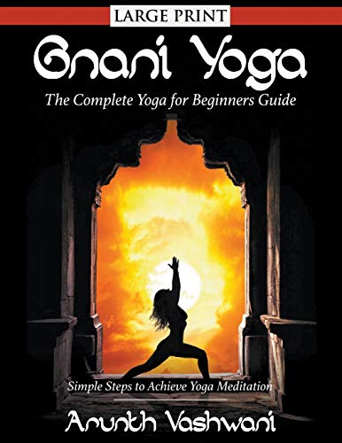 Gnani Yoga: The Complete Yoga for Beginners Guide: Simple Steps to Achieve Yoga Meditation