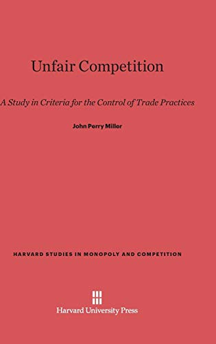Unfair Competition: A Study in Criteria for the Control of Trade Practices (Harvard Studies in Monopoly and Competition, Band 3)