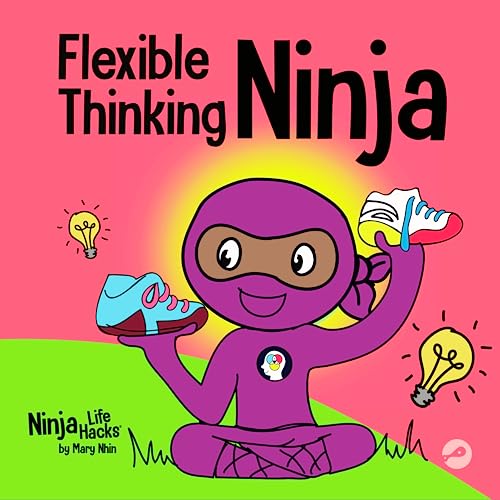 Flexible Thinking Ninja: A Children’s Book About Developing Executive Functioning and Flexible Thinking Skills (Ninja Life Hacks, Band 67)