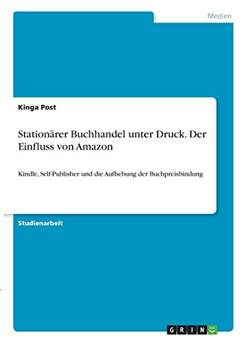 Stationärer Buchhandel unter Druck. Der Einfluss von Amazon: Kindle, Self-Publisher und die Aufhebung der Buchpreisbindung