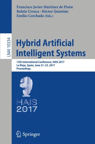 Hybrid Artificial Intelligent Systems: 12th International Conference, HAIS 2017, La Rioja, Spain, June 21-23, 2017, Proceedings (Lecture Notes in Computer Science)