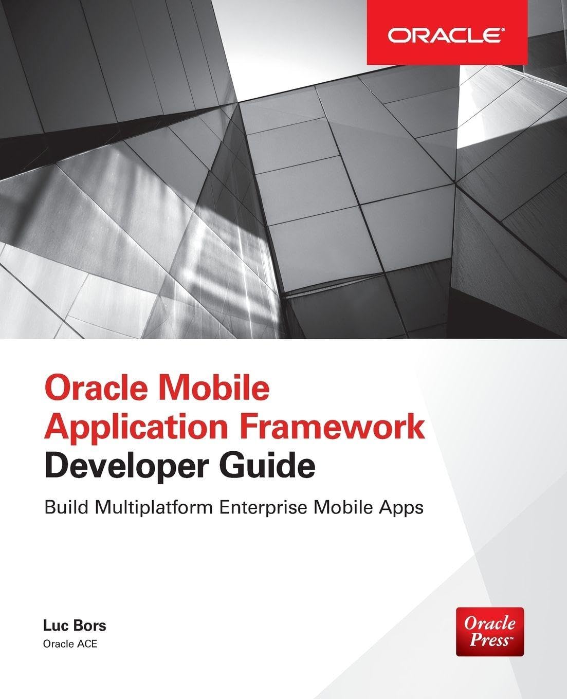 Oracle Mobile Application Framework Developer Guide: Build Multiplatform Enterprise Mobile Apps: Build Multiplatform Enterprise Mobile Apps: Build ... with JDeveloper for iOS & Android