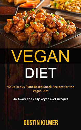 Vegan Diet: 40 Delicious Plant Based Snack Recipes for the Vegan Diet (40 Quick and Easy Vegan Diet Recipes)