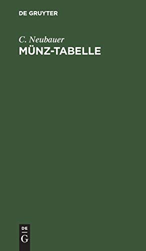Münz-Tabelle: Oder tabellarische Zusammenstellung der neueren, so wie der noch umlaufenden älteren Münzen aller Länder mit Berücksichtigung der ... abgeschlossenen Münzvertrag eingetreten sind