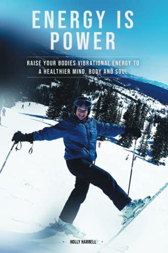 Energy is Power: Raise your Bodies Vibrational Energy To A Healthier Mind, Body and Soul