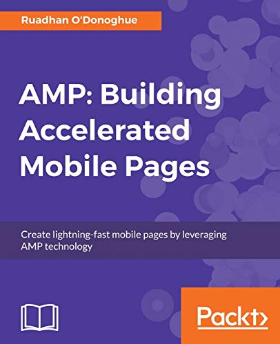 AMP: Building Accelerated Mobile Pages: Create lightning-fast mobile pages by leveraging AMP technology (English Edition)