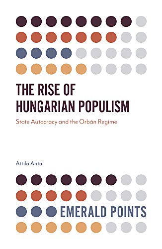 The Rise of Hungarian Populism: State Autocracy and the Orbán Regime (Emerald Points)