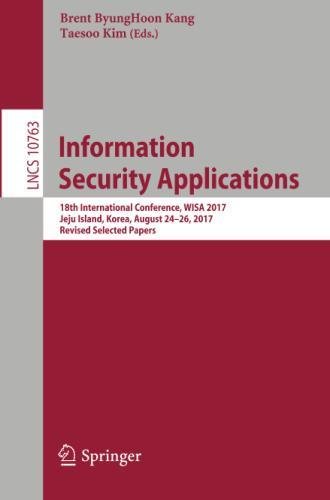 Information Security Applications: 18th International Conference, WISA 2017, Jeju Island, Korea, August 24-26, 2017, Revised Selected Papers (Lecture Notes in Computer Science, Band 10763)