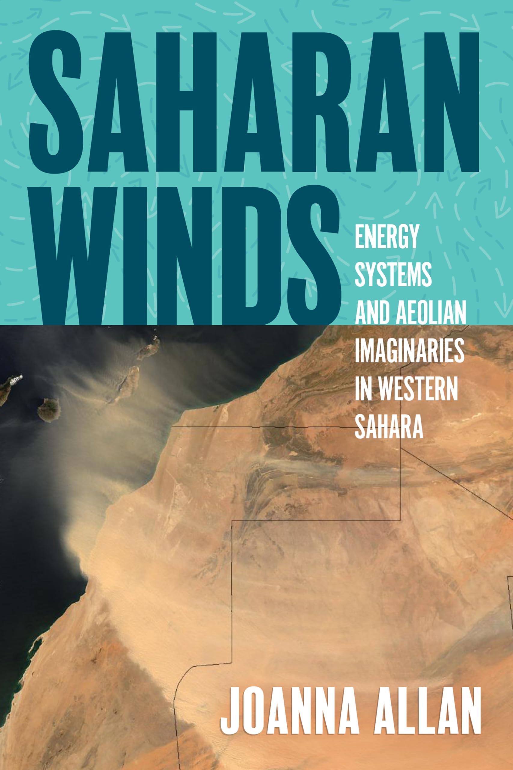 Saharan Winds: Energy Systems and Aeolian Imaginaries in Western Sahara (Energy and Society)
