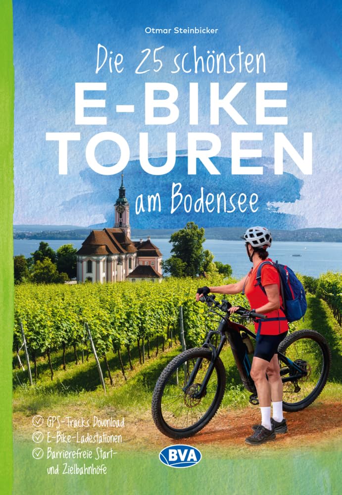 Die 25 schönsten E-Bike Touren am Bodensee mit E-Bike Ladestationen, mit barrierefreien Start-/Zielbahnhöfen, mit GPS-Track-Download via website oder Kartenapp (Die schönsten E-Bike-Touren)