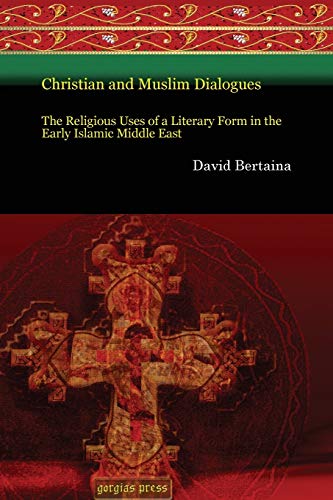 Christian and Muslim Dialogues: The Religious Uses of a Literary Form in the Early Islamic Middle East (Gorgias Eastern Christian Studies, Band 29)