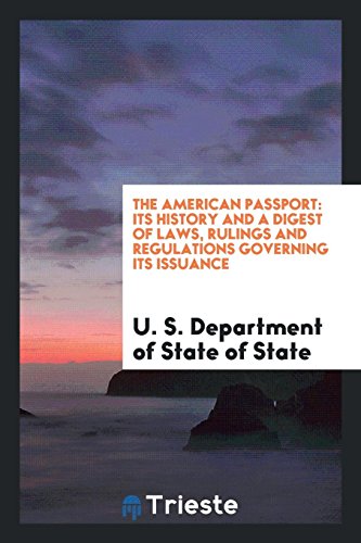 The American Passport: Its History and a Digest of Laws, Rulings and Regulations Governing Its Issuance