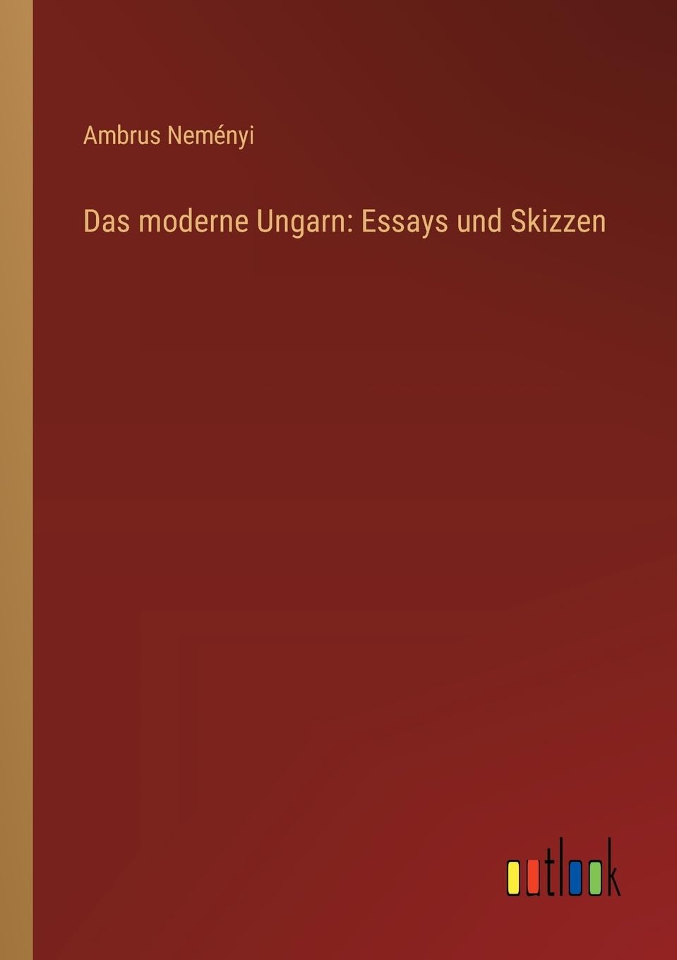Das moderne Ungarn: Essays und Skizzen